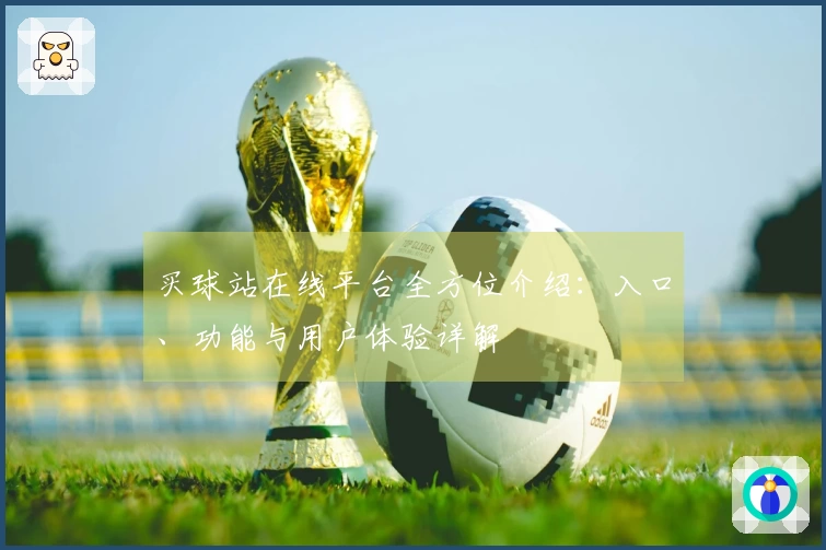 买球站在线平台全方位介绍:入口、功能与用户体验详解