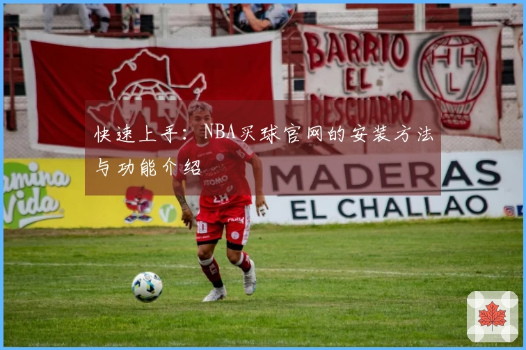 快速上手：NBA买球官网的安装方法与功能介绍