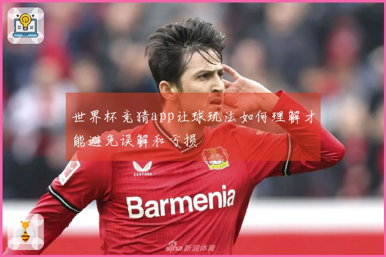 世界杯竞猜app让球玩法如何理解才能避免误解和亏损